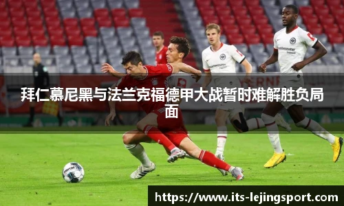 拜仁慕尼黑与法兰克福德甲大战暂时难解胜负局面