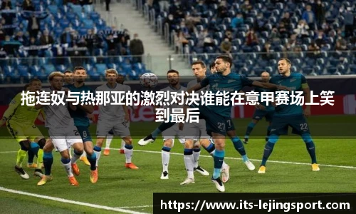 拖连奴与热那亚的激烈对决谁能在意甲赛场上笑到最后