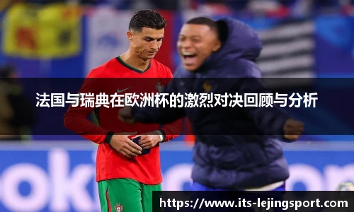 法国与瑞典在欧洲杯的激烈对决回顾与分析
