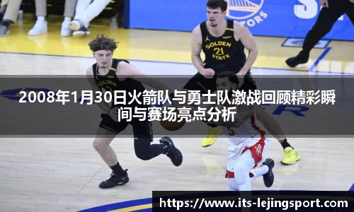 2008年1月30日火箭队与勇士队激战回顾精彩瞬间与赛场亮点分析