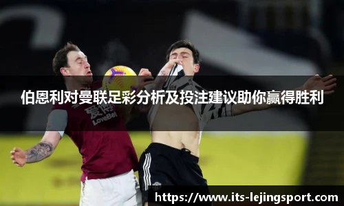 伯恩利对曼联足彩分析及投注建议助你赢得胜利
